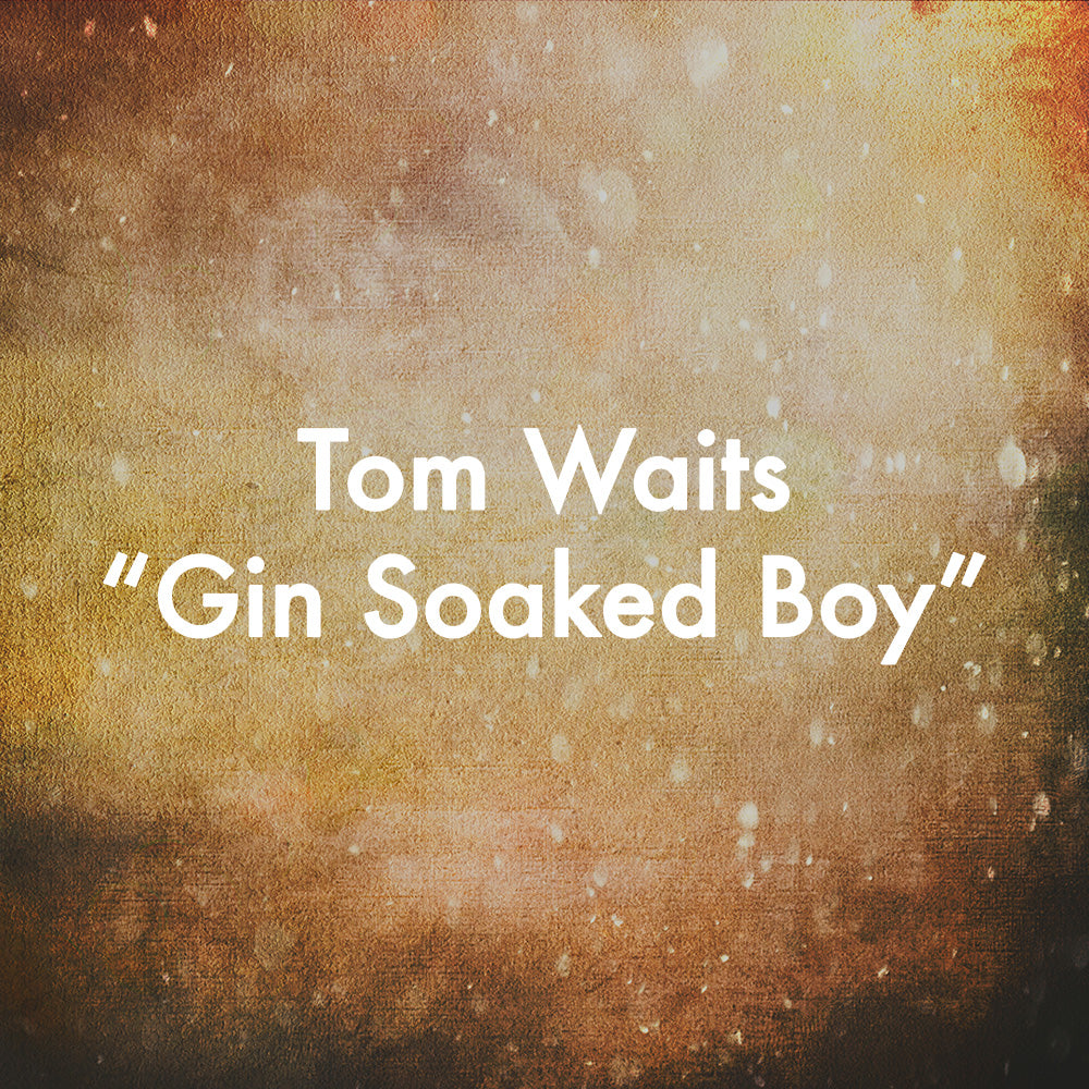 Tom Waits "Gin Soaked Boy"
