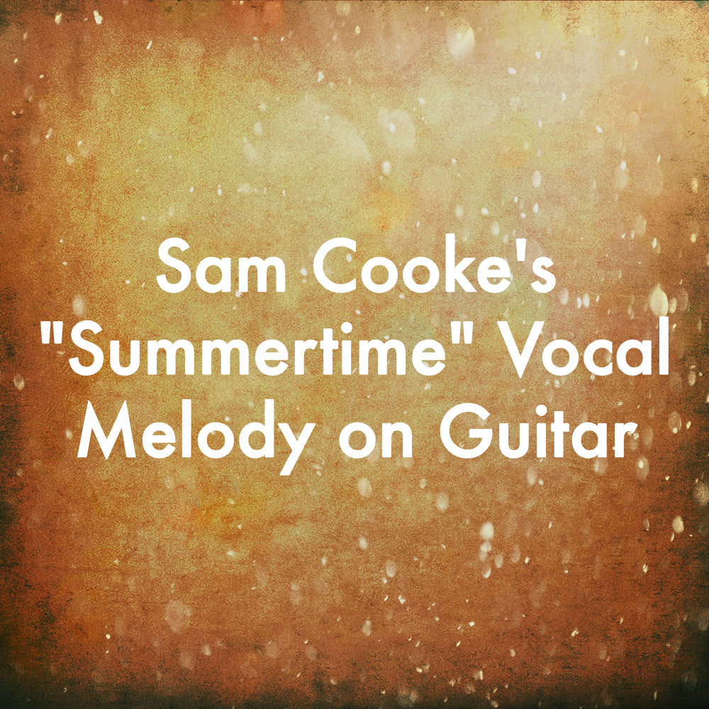 Sam Cooke's "Summertime" Vocal Melody on Guitar