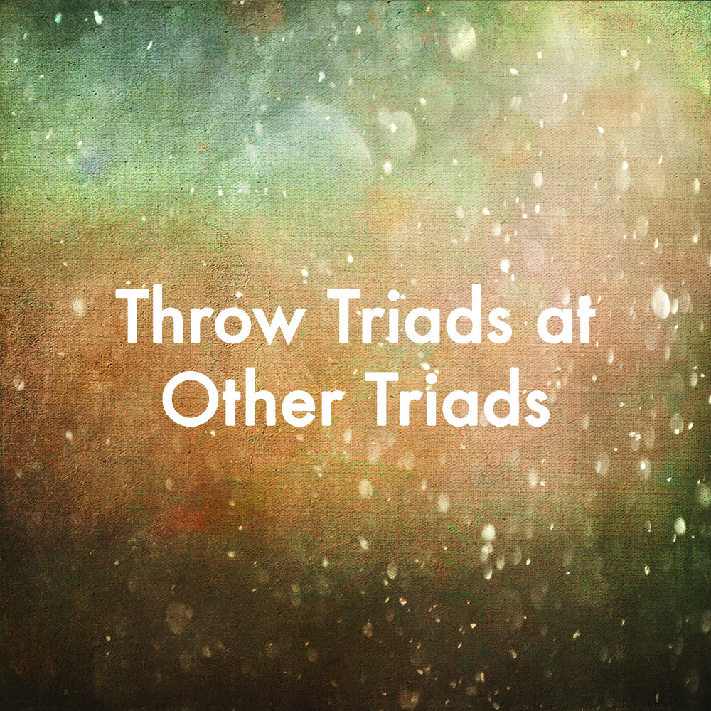 Throw Triads at Other Triads