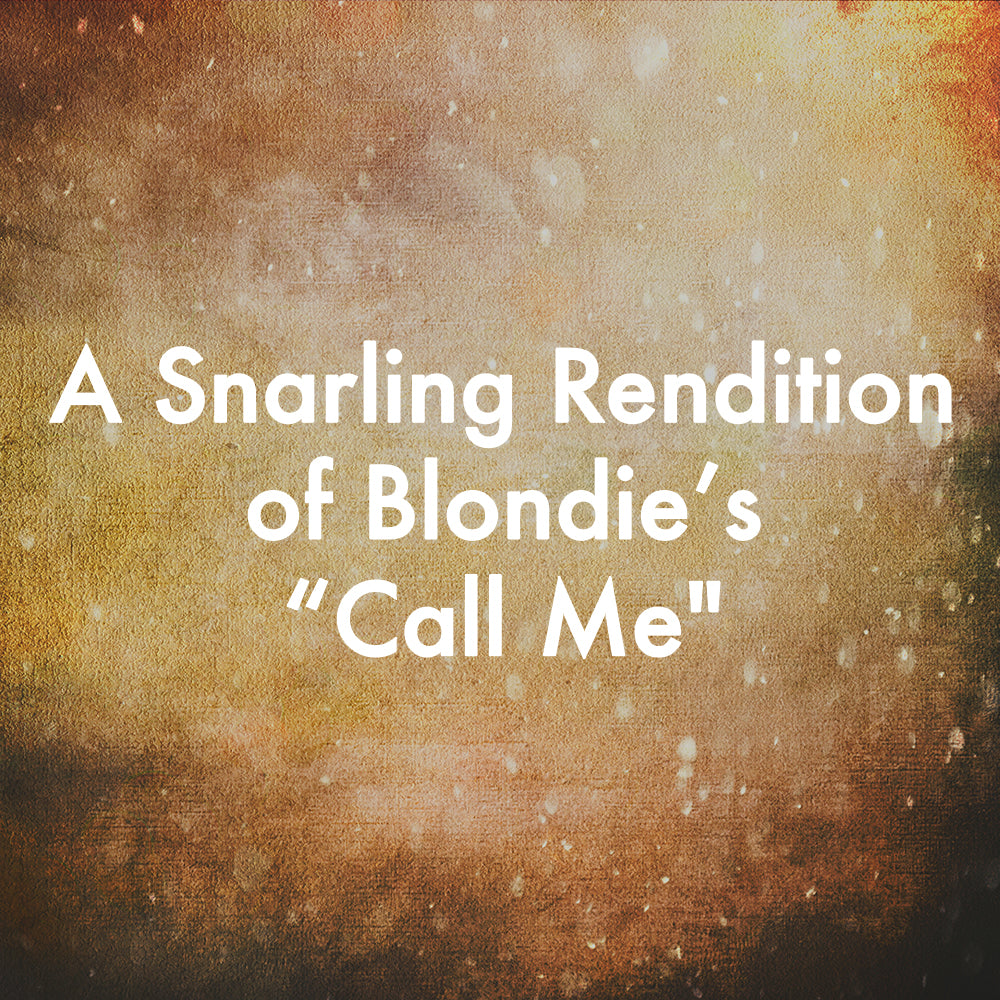 A Snarling Rendition of Blondie’s “Call Me"