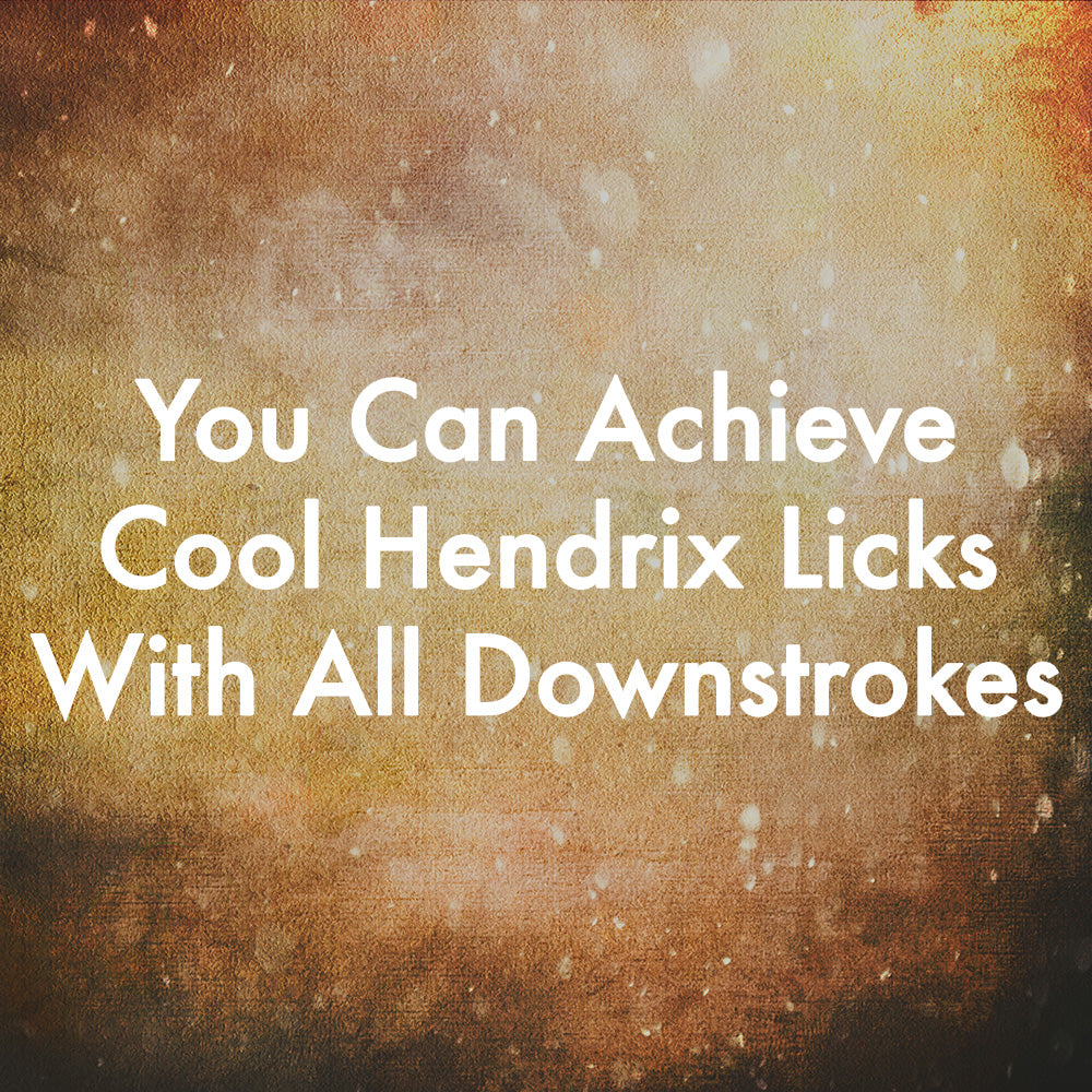You Can Achieve Cool Hendrix Licks With All Downstrokes