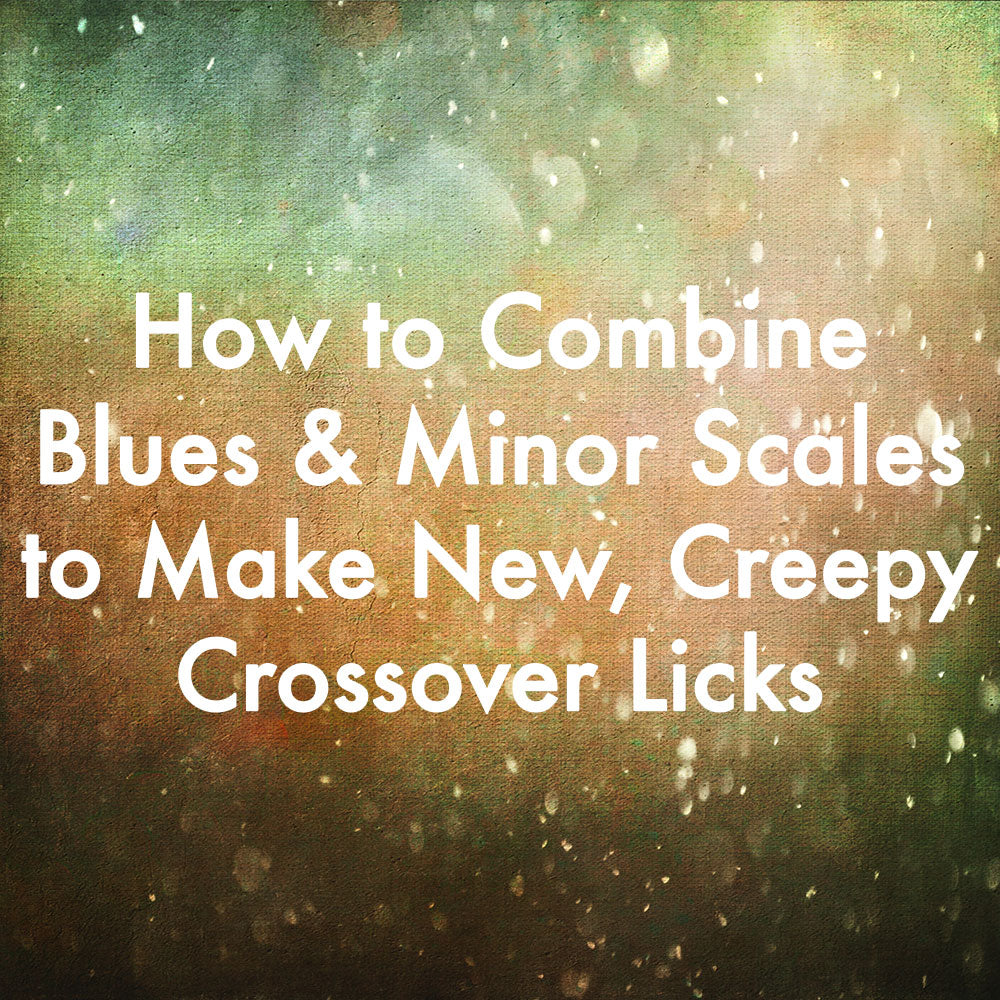 How to Combine Blues & Minor Scales to Make New, Creepy Crossover Licks