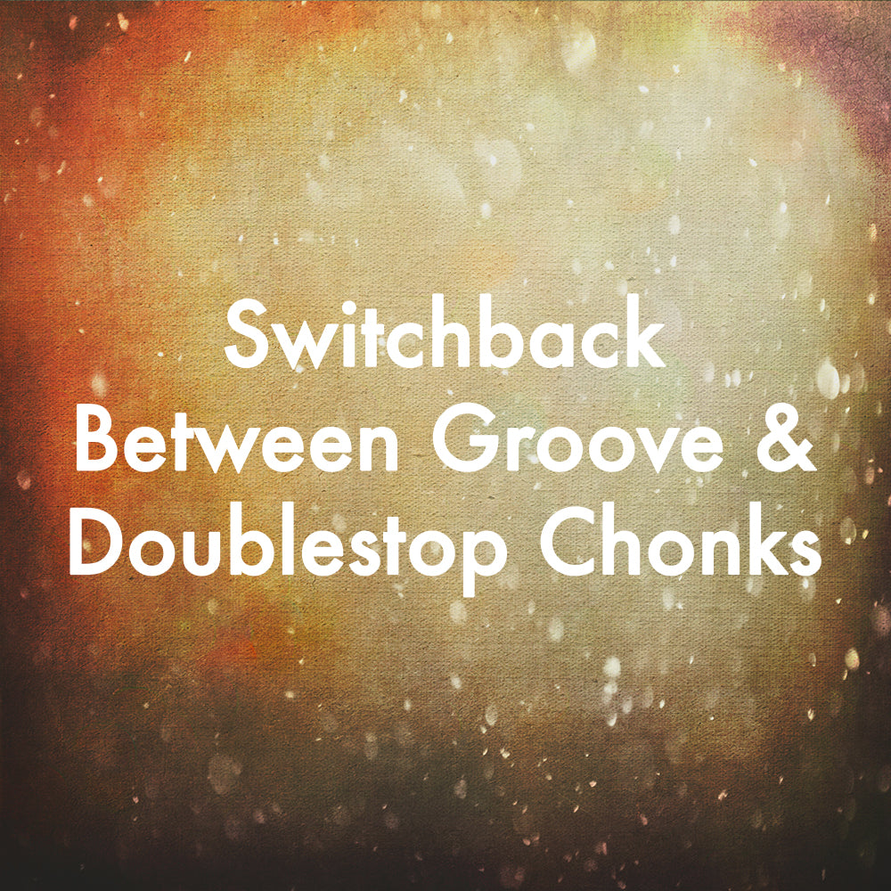 Switchback Between Groove & Doublestop Chonks