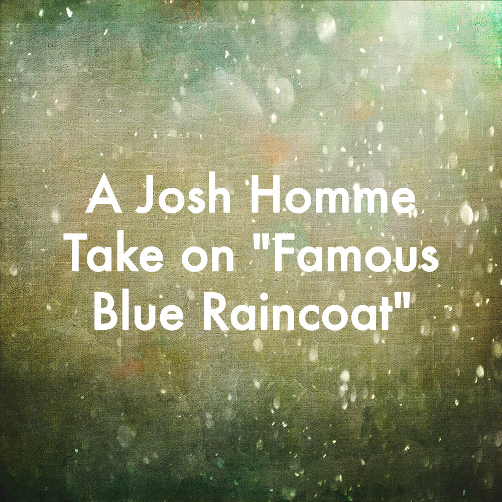 A Josh Homme Take on "Famous Blue Raincoat"