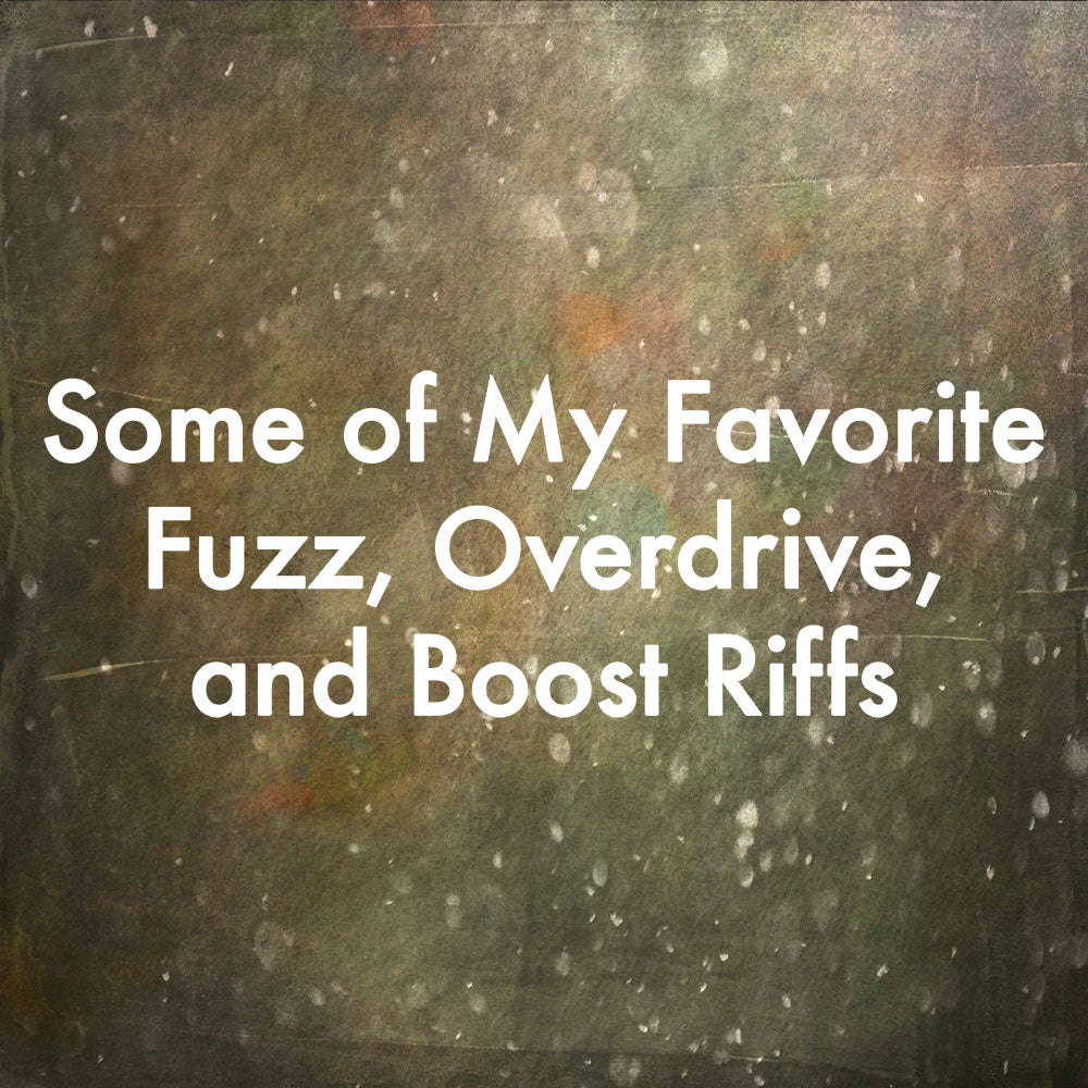 Some of My Favorite Fuzz, Overdrive, and Boost Riffs