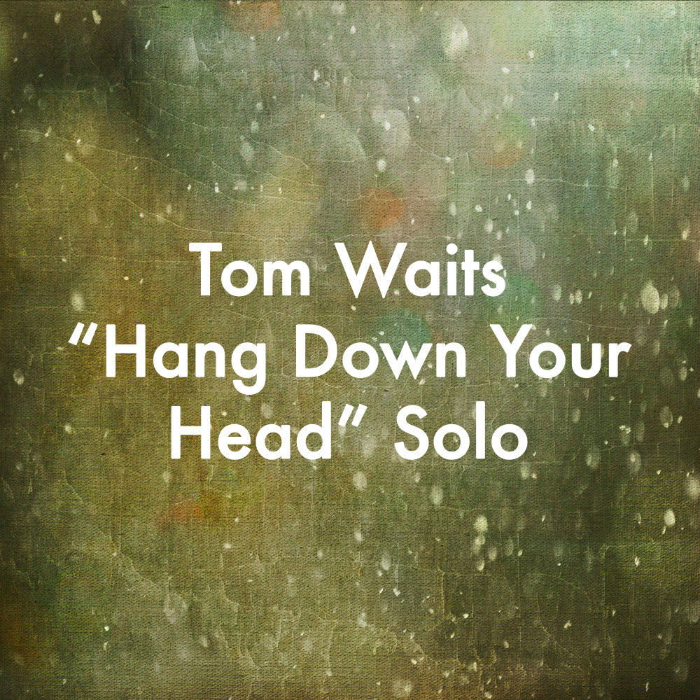 Tom Waits "Hang Down Your Head" Solo