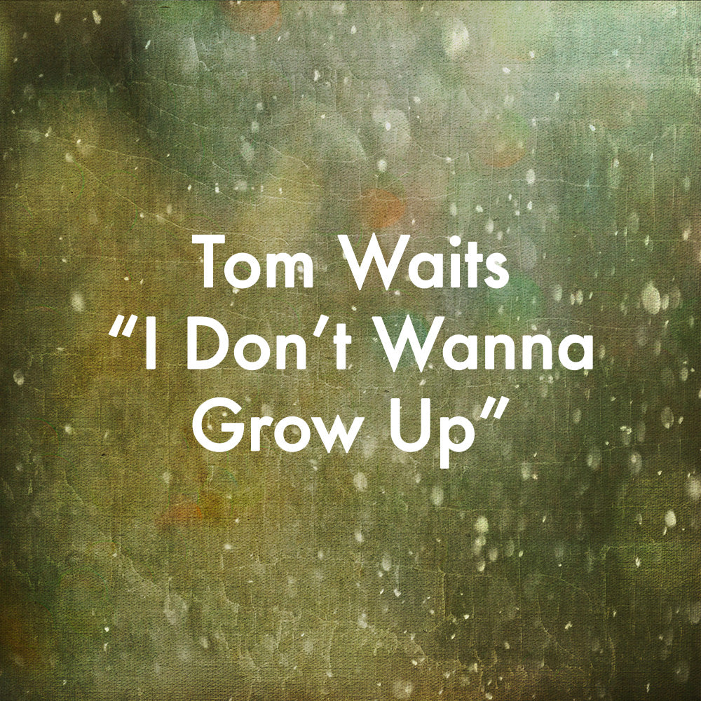 Tom Waits "I Don't Wanna Grow Up"