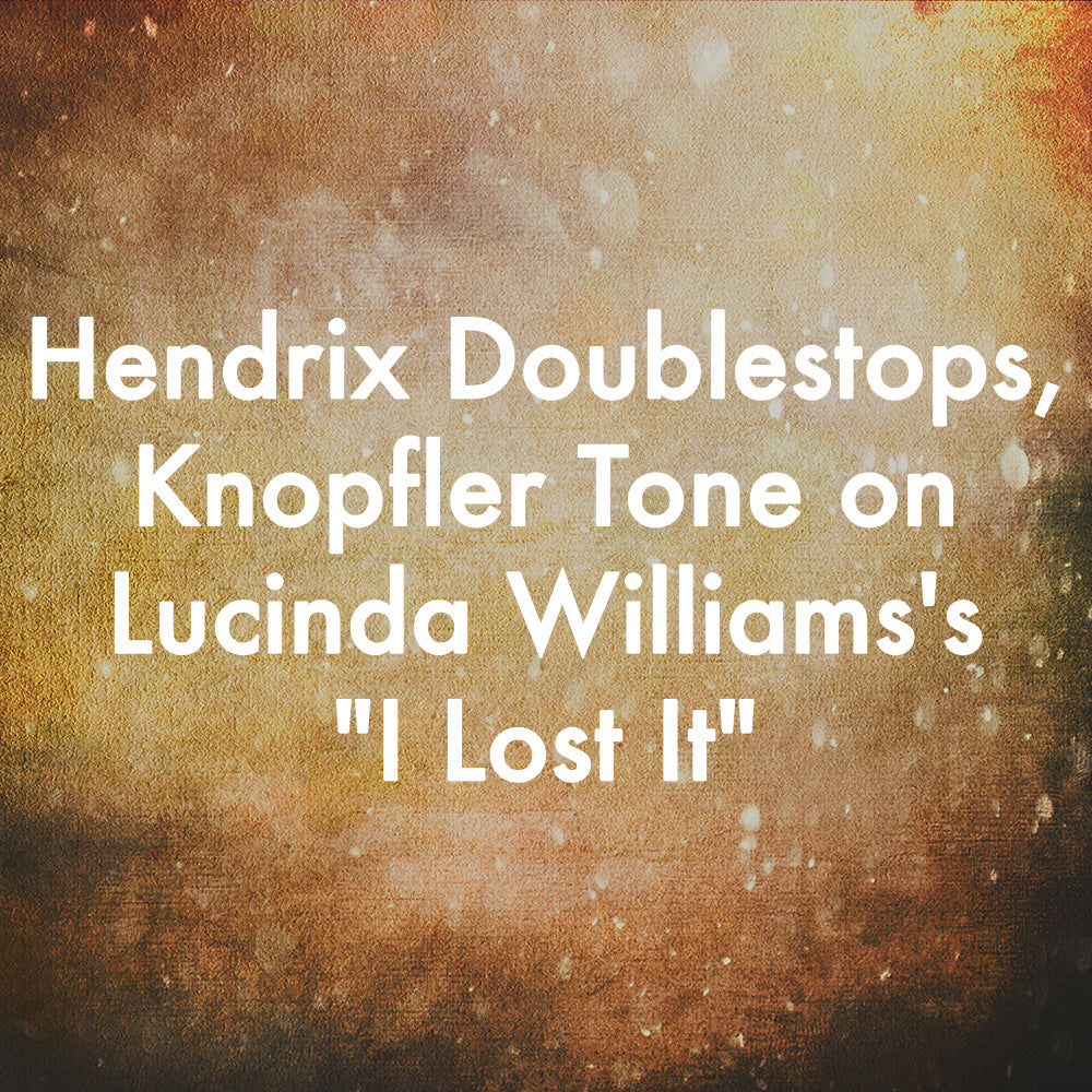 Hendrix Doublestops, Knopfler Tone on  Lucinda Williams's  "I Lost It"