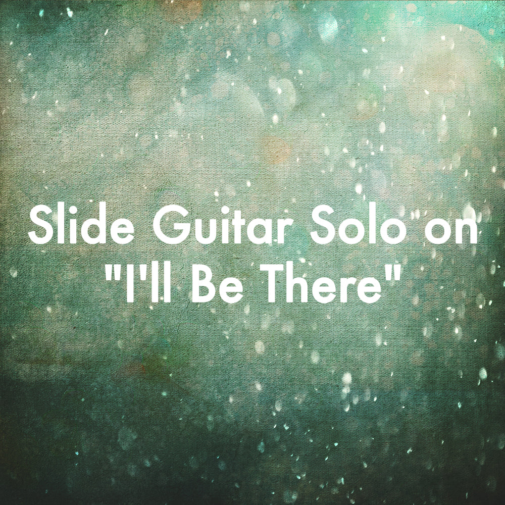 Slide Guitar Solo on "I'll Be There"
