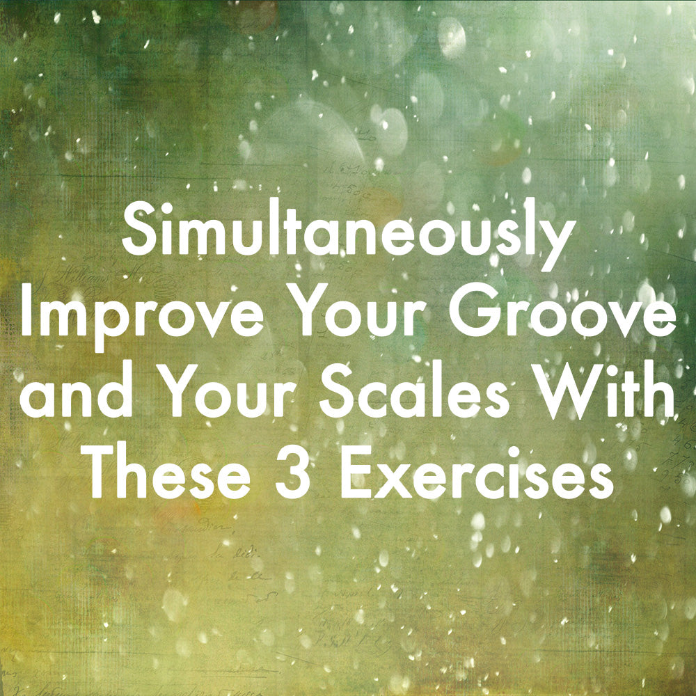 Simultaneously Improve Your Groove and Your Scales With These 3 Exercises