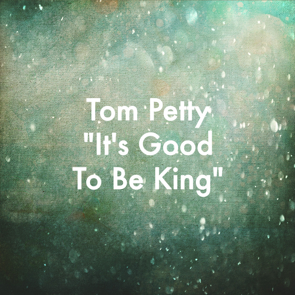 Tom Petty "It's Good To Be King"