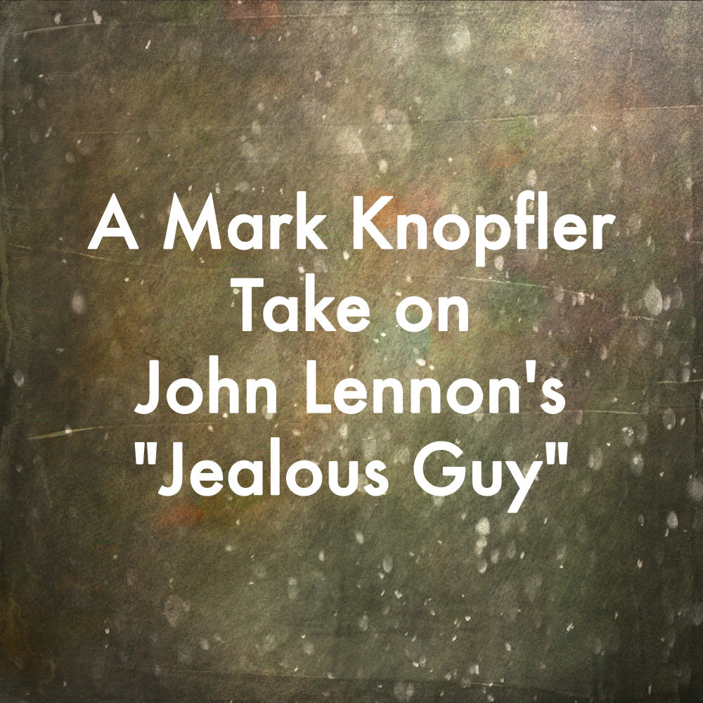 A Mark Knopfler Take on John Lennon's "Jealous Guy"