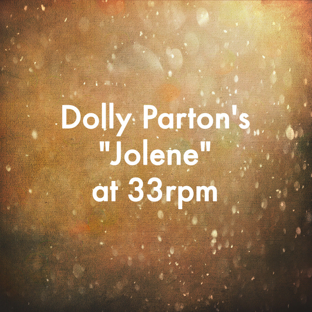 Dolly Parton's "Jolene" at 33rpm