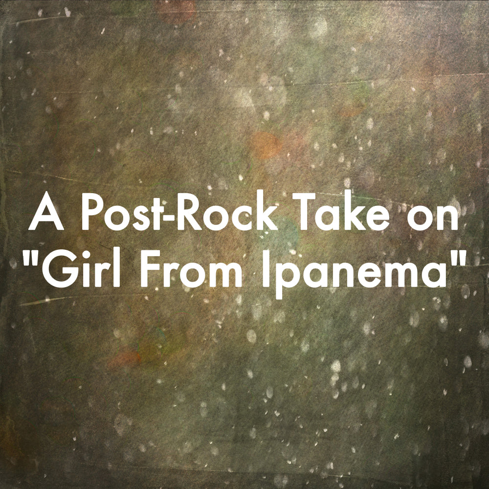 A Post-Rock Take on "Girl From Ipanema"