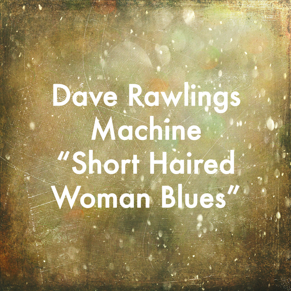 Dave Rawlings Machine "Short Haired Woman Blues"