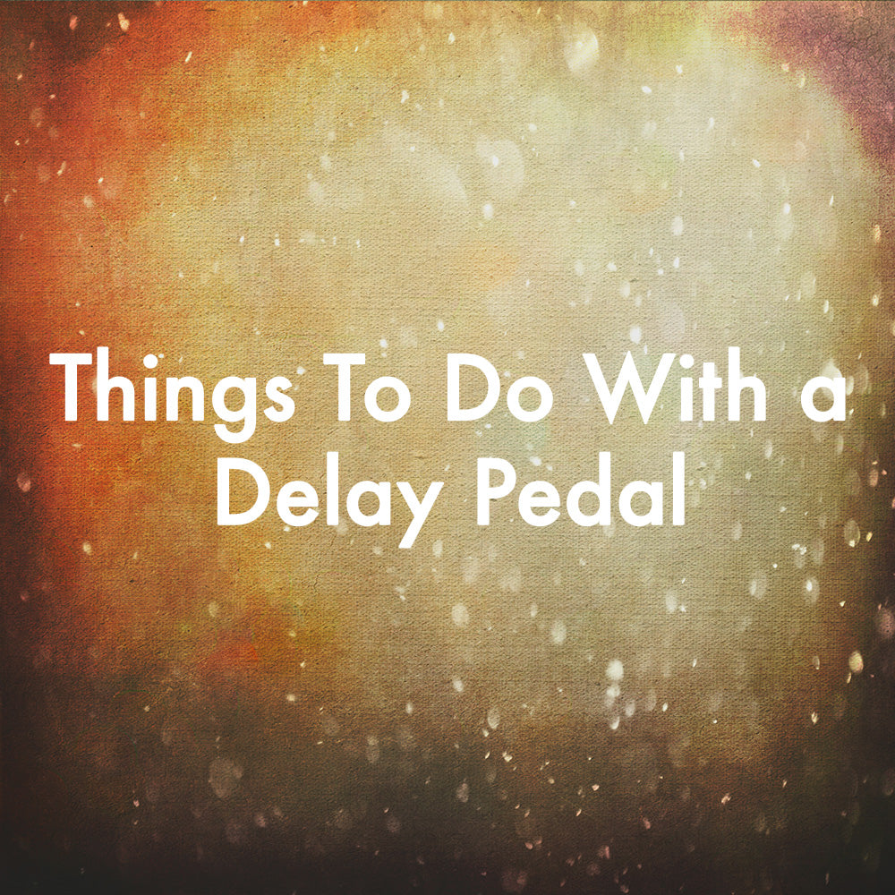 Things To Do With a Delay Pedal