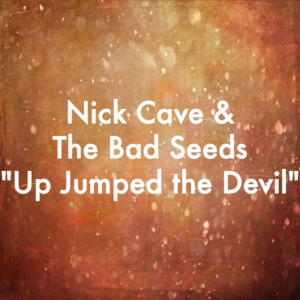 Nick Cave & The Bad Seeds "Up Jumped the Devil"
