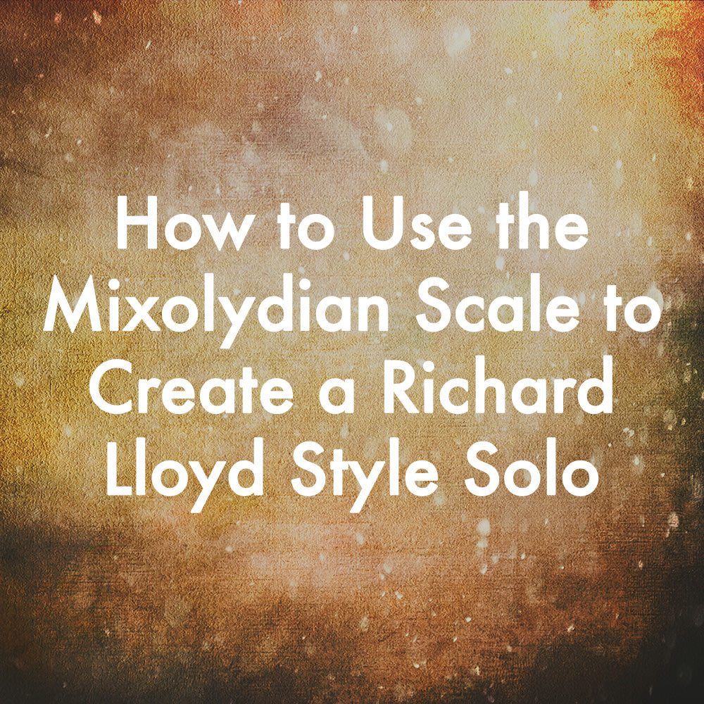 How to Use the Mixolydian Scale to Create a Richard Lloyd Style Solo